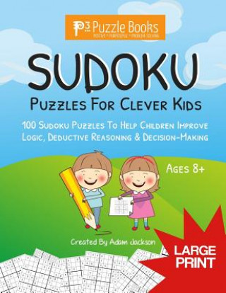 Kniha Sudoku Puzzles For Clever Kids: 100 Sudoku Puzzles For Children To Improve Logic, Deductive Reasoning & Decision-Making Adam Jackson