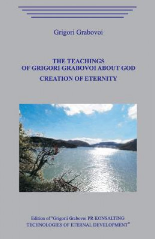 Könyv The Teaching of Grigori Grabovoi about God. Creation of eternity. Grigori Grabovoi