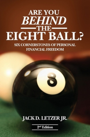 Kniha Are You Behind the Eight Ball?: Six Cornerstones of Personal Financial Freedom, 2nd edition Jack D. Letzer Jr