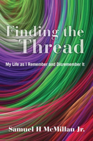 Book Finding the Thread: My Life as I Remember and Disremember It Samuel H. McMillan Jr