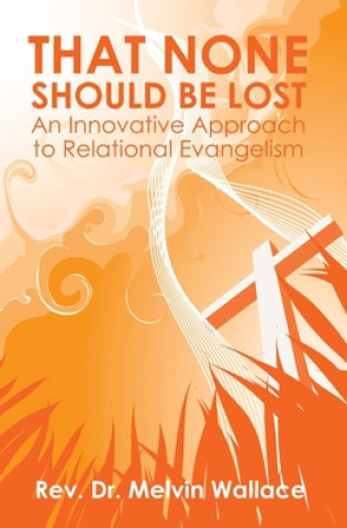 Knjiga That None Should Be Lost: An Innovative Approach to Relational Evangelism Melvin Wallace