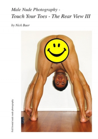 Kniha Male Nude Photography- Touch Your Toes - The Rear View III Nick Baer