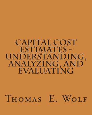 Carte Capital Cost Estimates - Understanding, Analyzing, and Evaluating Thomas E. Wolf
