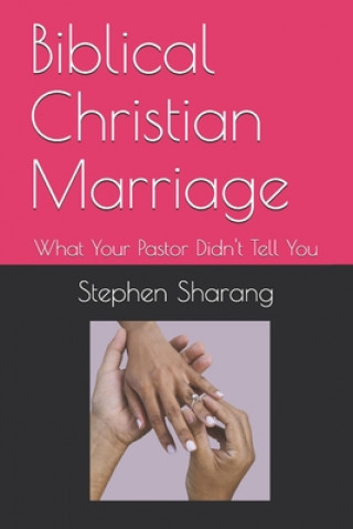 Carte Biblical Christian Marriage: What Your Pastor Didn't Tell You Stephen S. Sharang Ph. D.