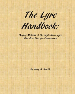 Könyv The Lyre Handbook: Playing Methods of the Anglo-Saxon Lyre with Directions for Construction Mary K. Savelli