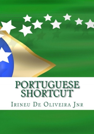 Carte Portuguese Shortcut: Transfer your Knowledge from English and Speak Instant Portuguese! Irineu De Oliveira Jnr