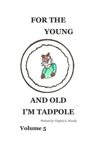 Kniha For the Young and Old I'm Tadpole: Volume 5 Virginia L. Woods