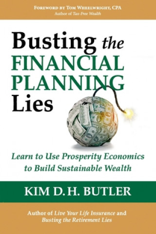Kniha Busting the Financial Planning Lies: Learn to Use Prosperity Economics to Build Sustainable Wealth Tom Wheelwright