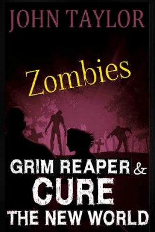 Könyv Zombies: Grim Reaper & Cure: The New World John Taylor