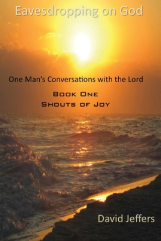 Książka Eavesdropping on God: One Man's Conversation with God: Book One Shouts of Joy David Jeffers