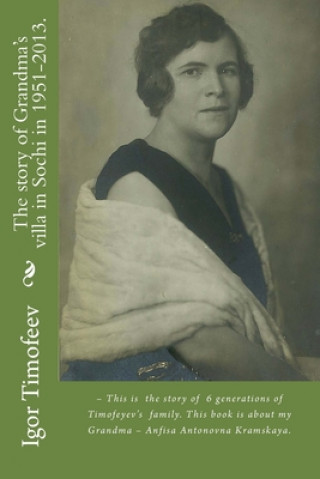 Książka The story of Grandma's villa in Sochi in 1951-2013.: - This is the story of 6 generations of Timofeyev's family. This book is about my Grandma - Anfis Igor Timofeev