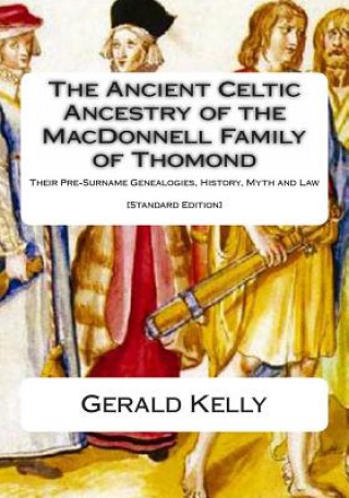 Kniha The Standard Edition of the Ancient Celtic Ancestry of the MacDonnell Family of Thomond: Their Pre-Surname Genealogies, History, Myth and Law Gerald A. John Kelly