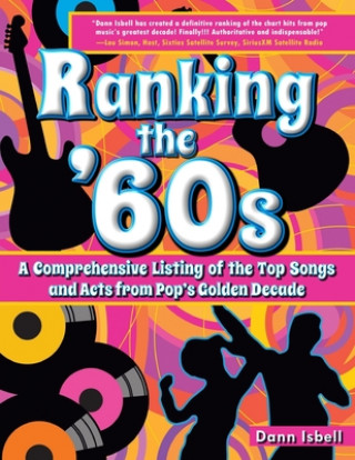 Könyv Ranking the '60s: A Comprehensive Listing of the Top Songs and Acts from Pop's Golden Decade Dann Isbell