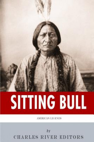 Kniha American Legends: The Life of Sitting Bull Charles River Editors