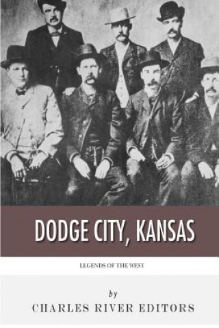 Livre Legends of the West: Dodge City, Kansas Charles River Editors