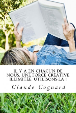 Carte Il y a en chacun de nous, une force créative illimitée. Utilisons-la: Claude qui écrit d'abord et qui réfléchit ensuite... réfléchit ? Enfin parfois. Claude Cognard