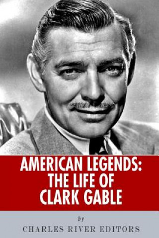 Könyv American Legends: The Life of Clark Gable Charles River Editors
