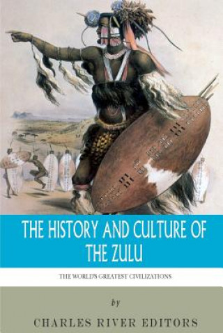 Carte The World's Greatest Civilizations: The History and Culture of the Zulu Charles River Editors