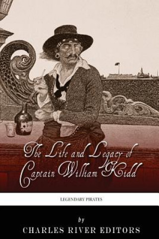 Könyv Legendary Pirates: The Life and Legacy of Captain William Kidd Charles River Editors