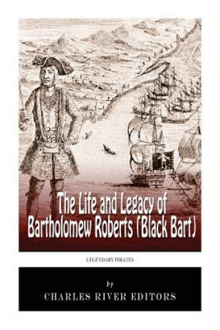 Könyv Legendary Pirates: The Life and Legacy of Bartholomew Roberts (Black Bart) Charles River Editors
