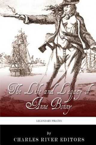 Könyv Legendary Pirates: The Life and Legacy of Anne Bonny Charles River Editors