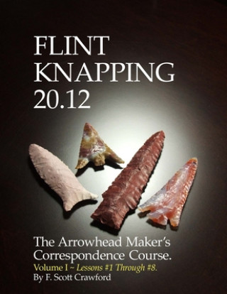 Kniha Flint Knapping 20.12 -- Volume I: The Arrowhead Maker's Correspondence Course F. Scott Crawford