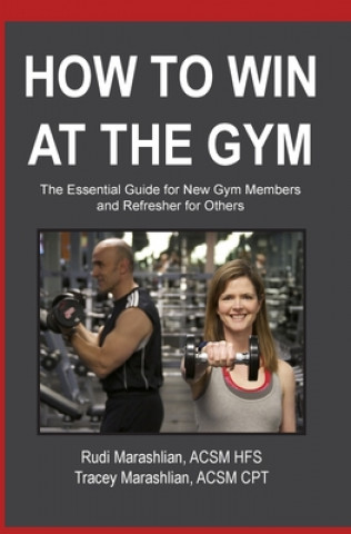 Kniha How to Win at the Gym: The Essential Guide For New Gym Members Tracey Marashlian