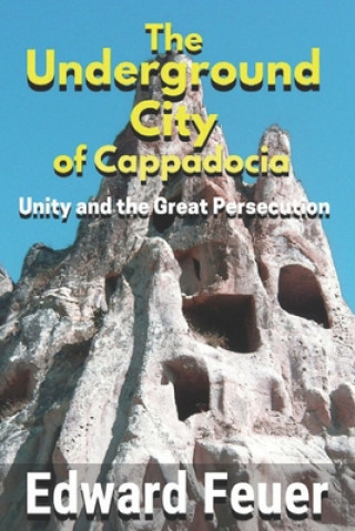 Könyv The Underground City of Cappadocia: Unity and The Great Persecution Edward Feuer