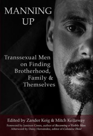 Book Manning Up: Transsexual Men Finding Brotherhood, Family and Themselves Mitch Kellaway