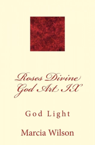 Книга Roses Divine God Art IX: God Light Marcia Wilson