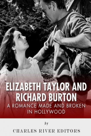 Carte Elizabeth Taylor and Richard Burton: A Romance Made and Broken in Hollywood Charles River Editors