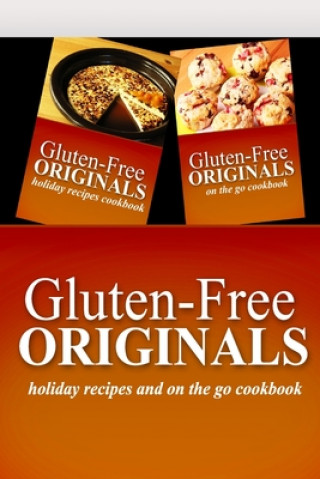 Buch Gluten-Free Originals - Holiday Recipes and On The Go Cookbook: Practical and Delicious Gluten-Free, Grain Free, Dairy Free Recipes Gluten Free Originals