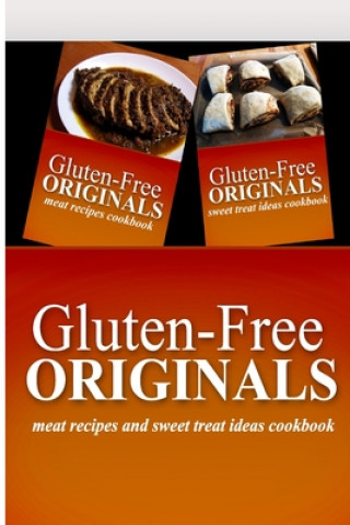 Könyv Gluten-Free Originals - Meat Recipes and Sweet Treat Ideas Cookbook: Practical and Delicious Gluten-Free, Grain Free, Dairy Free Recipes Gluten Free Originals