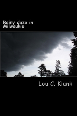 Knjiga Rainy daze in Milwaukie: A collection of untitled verses Lou C. Klank