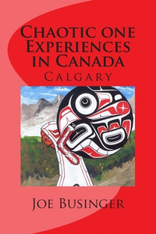 Knjiga Chaotic one Experiences in Canada: Calgary Joe Heinerich Businger