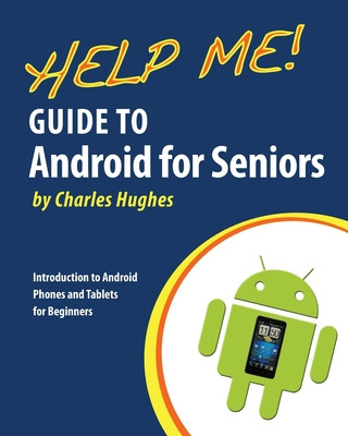 Knjiga Help Me! Guide to Android for Seniors: Introduction to Android Phones and Tablets for Beginners Charles Hughes
