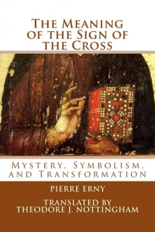 Knjiga The Meaning of the Sign of the Cross: Mystery, Symbolism, and Transformation Theodore J. Nottingham