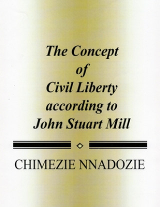 Carte The Concept of Civil Liberty according to John Stuart Mill Chimezie Nnadozie