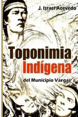 Book Toponimia Indigena del Municipio Vargas J. Israel Acevedo Torrealba