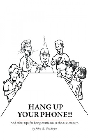 Knjiga Hang Up Your Phone!!: A Tongue-In-Cheek Guide To Being Polite In The 21st Century John R. Goodwyn