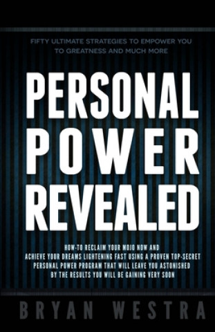 Kniha Personal Power Revealed: How-To Reclaim Your Mojo Now And Achieve Your Dreams Lightening Fast Using A Proven Top-Secret Personal Power Program Bryan Westra