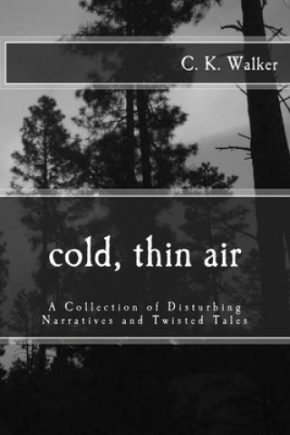 Könyv Cold, Thin Air: A Collection of Disturbing Narratives and Twisted Tales C. K. Walker