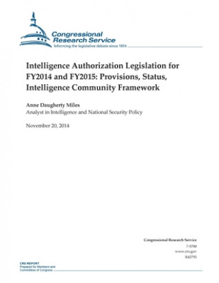 Kniha Intelligence Authorization Legislation for FY2014 and FY2015: Provisions, Status, Intelligence Community Framework Congressional Research Service