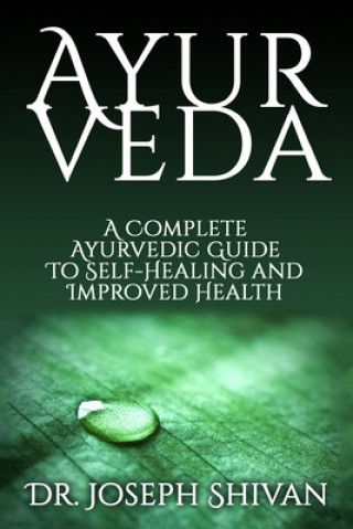 Kniha Ayurveda: A Complete Ayurvedic Guide To Self-Healing And Improved Health Joseph Shivan