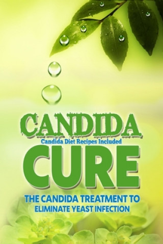 Book Candida Cure: The Candida Treatment To Eliminate Yeast Infection (Candida Diet Recipes Included) Candice Carmichael