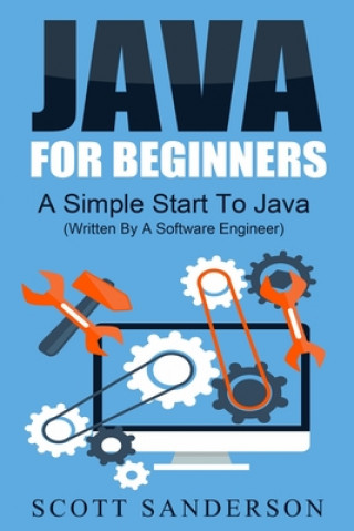 Kniha Java For Beginners: A Simple Start To Java Programming (Written By A Software Engineer) Scott Sanderson