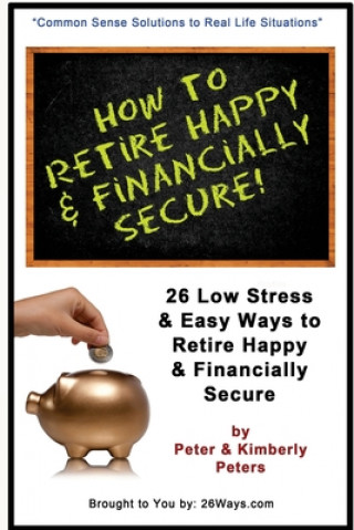 Carte How to Retire Happy & Financially Secure: 26 Easy & Low Stress Ways to Retire Happy & Financially Secure Kimberly Peters