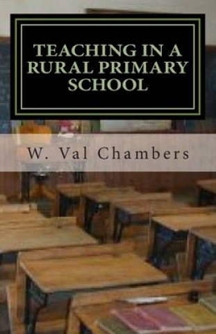 Knjiga Teaching in a Rural Primary School: One Year is Not Enough W. Val Chambers