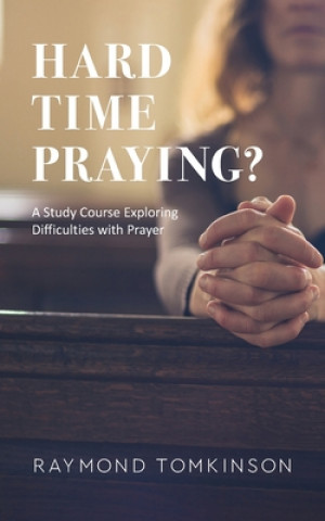 Knjiga Hard Time Praying?: A Study Course Exploring Difficulties with Prayer Raymond Tomkinson