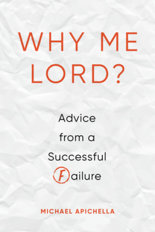 Book Why Me, Lord?: Advice from a Successful Failure Michael Apichella